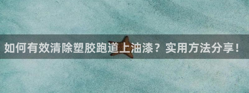 红足1世手机板：如何有效清除塑胶跑道上油漆？实用方法分享！
