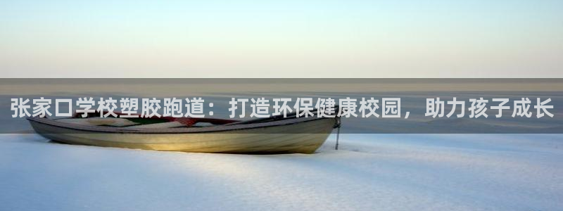 红足一1世官网比分：张家口学校塑胶跑道：打造环保健康校园，助力孩子成长