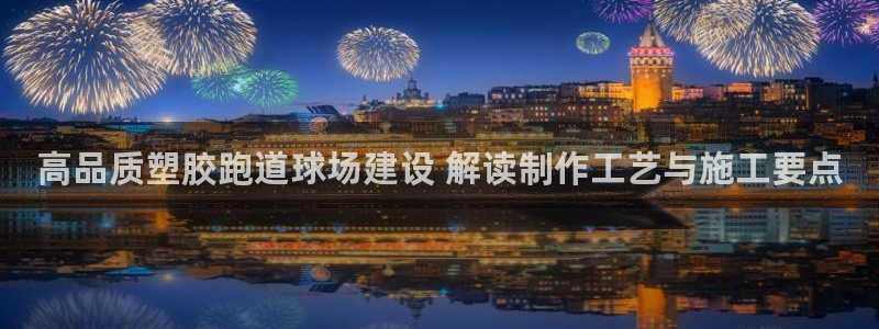 百度红足一1视频在线观看：高品质塑胶跑道球场建设 解读制作工艺与施工要点