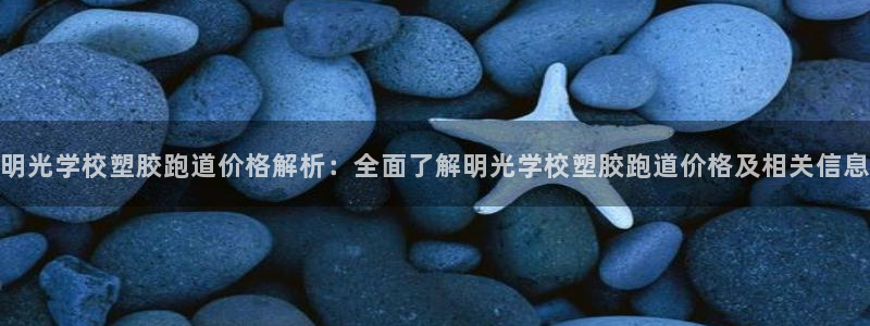 红足l一世开奖现场62ty：明光学校塑胶跑道价格解析：全面了解明光学校塑胶跑道价格及相关信息
