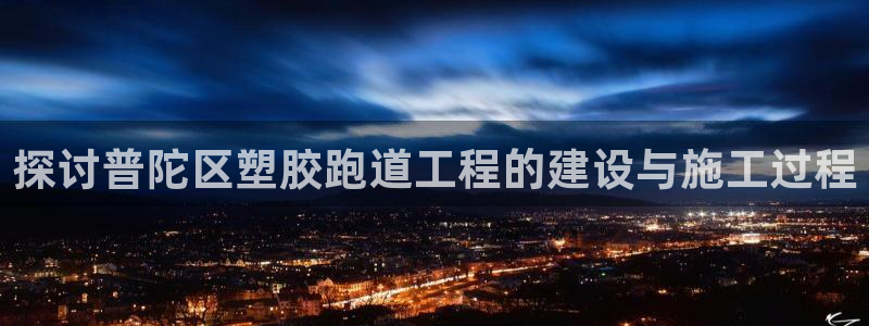 红足一一世足球网开奖记录：探讨普陀区塑胶跑道工程的建设与施工过程
