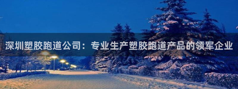 红足1世手机下载：深圳塑胶跑道公司：专业生产塑胶跑道产品的领军企业