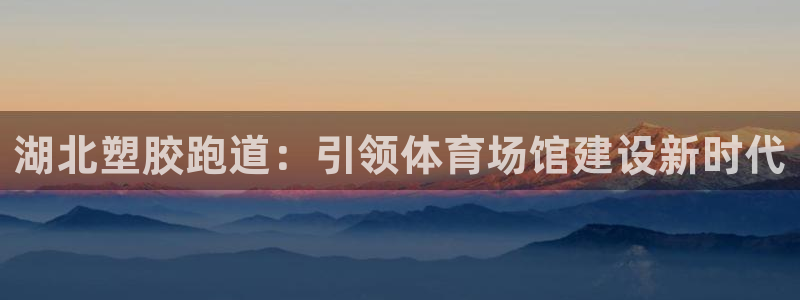 红足一1世比分：湖北塑胶跑道：引领体育场馆建设新时代