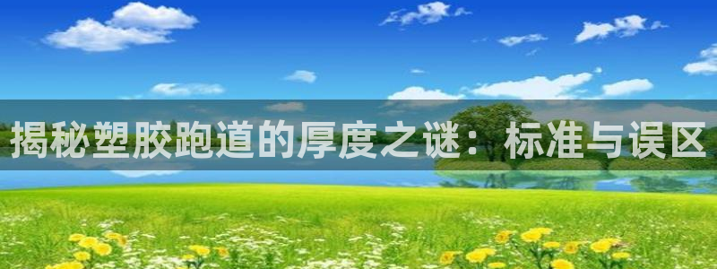 红足一1世手机版新皇冠：揭秘塑胶跑道的厚度之谜：标准与误区