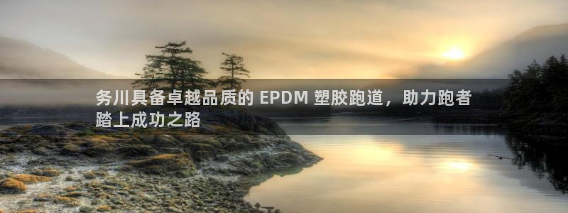 红足1世足球网址大全：务川具备卓越品质的 EPDM 塑胶跑道，助力跑者
踏上成功之路