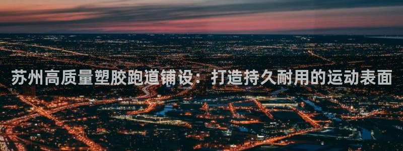 红足一1世手机开奖：苏州高质量塑胶跑道铺设：打造持久耐用的运动表面