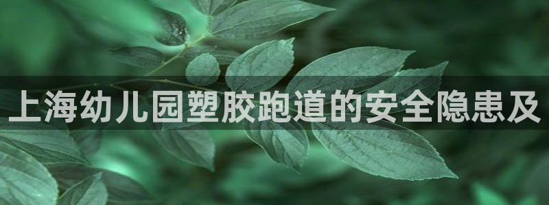红足1世手机板：上海幼儿园塑胶跑道的安全隐患及