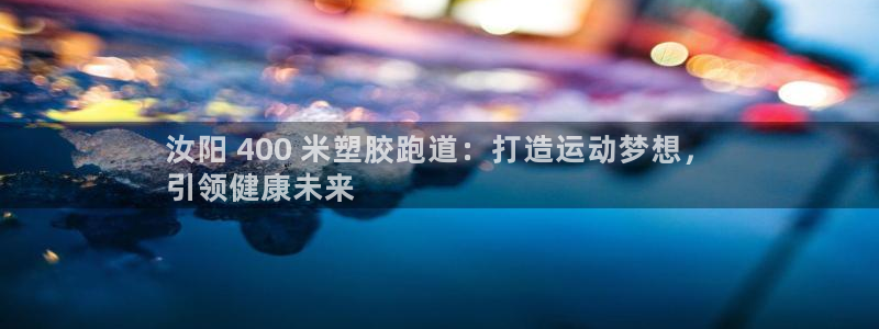 红足一1世平台：汝阳 400 米塑胶跑道：打造运动梦想，
引领健康未来