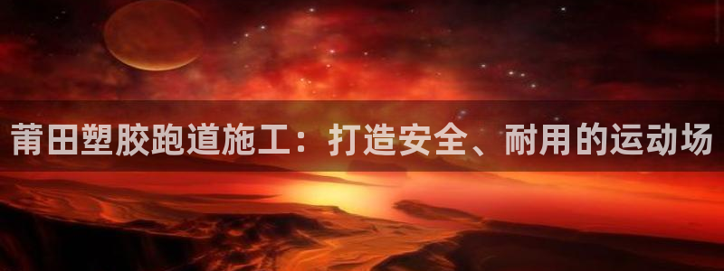 666814红·足一世比分：莆田塑胶跑道施工：打造安全、耐用的运动场