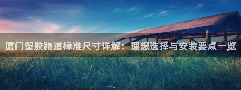 红足1世足球网址大全：厦门塑胶跑道标准尺寸详解：理想选择与安装要点一览
