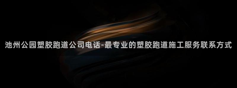 红足一1世手机开奖：池州公园塑胶跑道公司电话-最专业的塑胶跑道施工服务联系方式