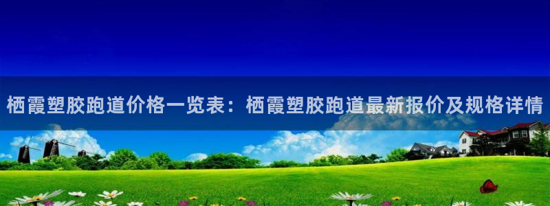 777814红·足一世比分：栖霞塑胶跑道价格一览表：栖霞塑胶跑道最新报价及规格详情