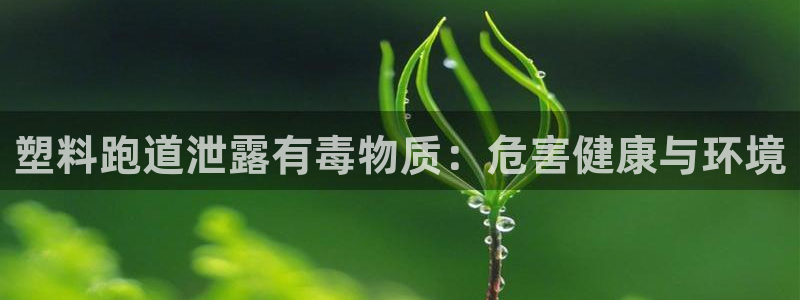 红足网足球直播：塑料跑道泄露有毒物质：危害健康与环境