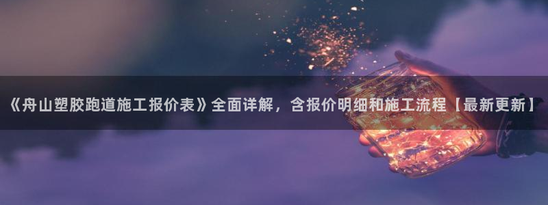 红足1世1站2站管理网：《舟山塑胶跑道施工报价表》全面详解，含报价明细和施工流程【最新更新】