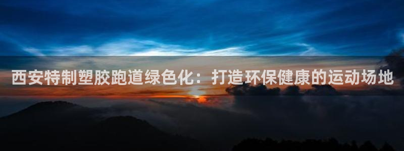 红足一一世：西安特制塑胶跑道绿色化：打造环保健康的运动场地